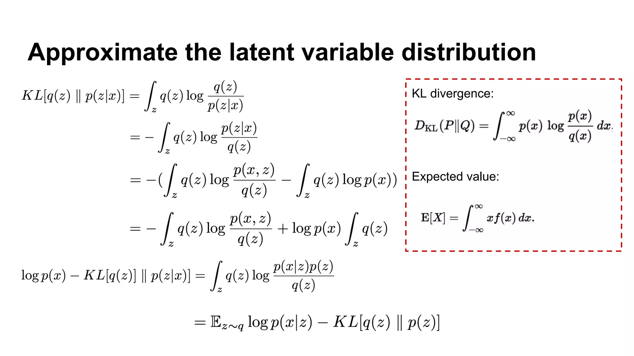 Approximate the latent variable distribution
KL divergence:
Expected value:
 