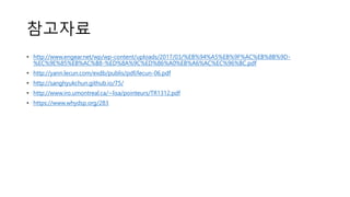 참고자료
• http://www.engear.net/wp/wp-content/uploads/2017/03/%EB%94%A5%EB%9F%AC%EB%8B%9D-
%EC%9E%85%EB%AC%B8-%ED%8A%9C%ED%86%A0%EB%A6%AC%EC%96%BC.pdf
• http://yann.lecun.com/exdb/publis/pdf/lecun-06.pdf
• http://sanghyukchun.github.io/75/
• http://www.iro.umontreal.ca/~lisa/pointeurs/TR1312.pdf
• https://www.whydsp.org/283
 