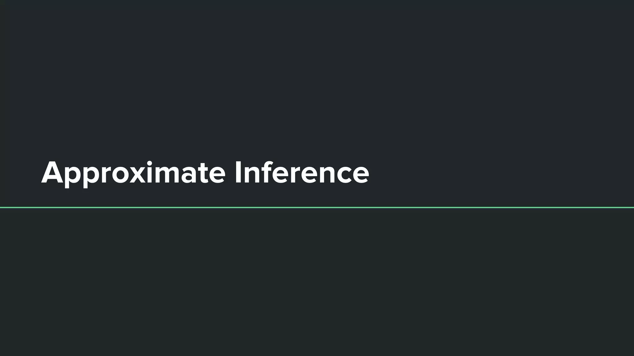 Approximate Inference
 