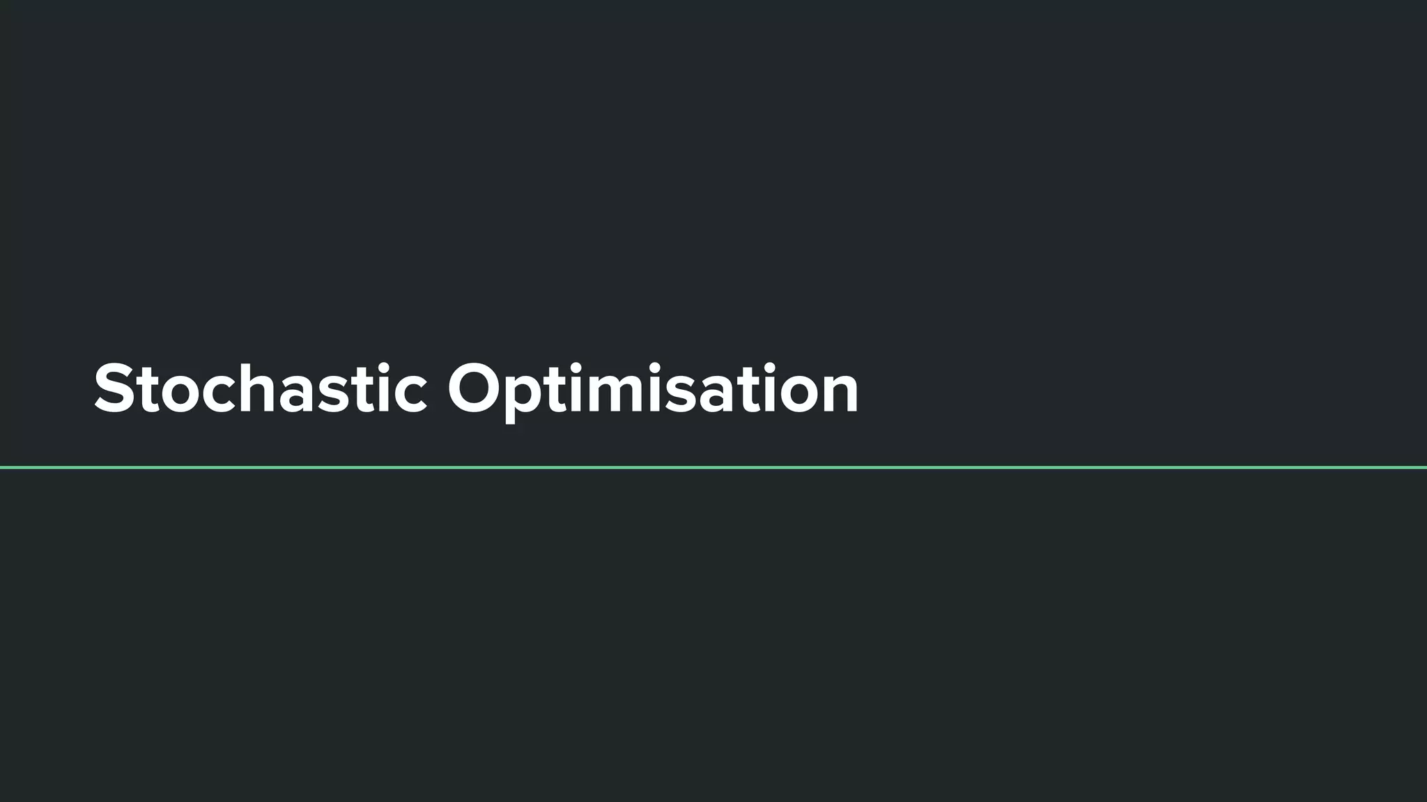 Stochastic Optimisation
 