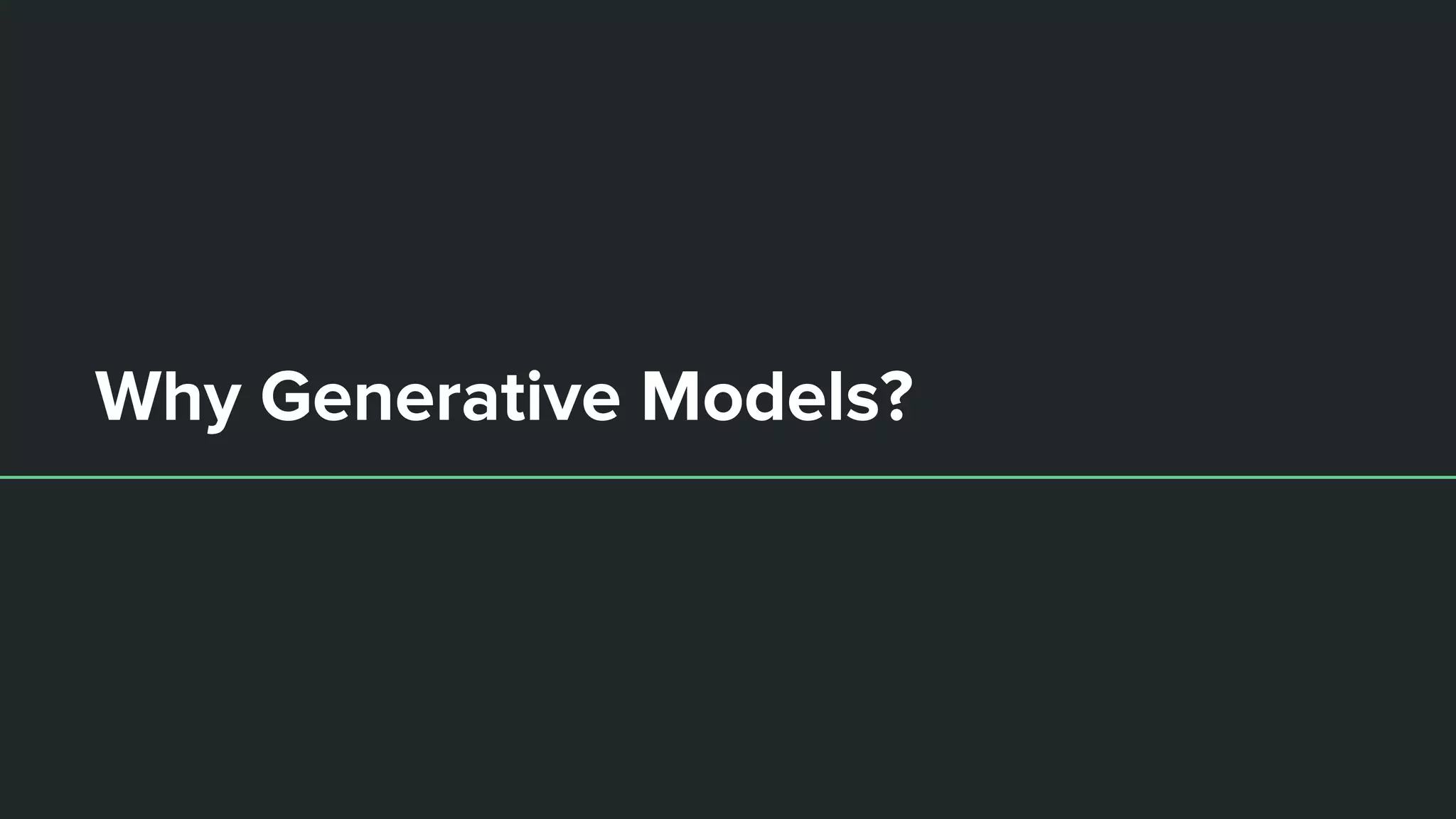 Why Generative Models?
 