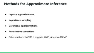 Methods for Approximate Inference
● Laplace approximations
● Importance sampling
● Variational approximations
● Perturbative corrections
● Other methods: MCMC, Langevin, HMC, Adaptive MCMC
 
