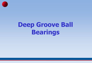 Deep Groove Ball
Bearings
 