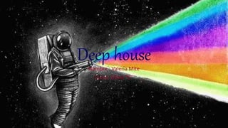 Deep house
Nombre : Valeria Mite
Curso: 10mo “C”
 