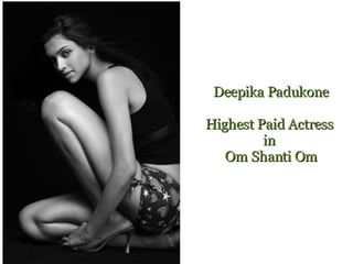 Deepika Padukone Highest Paid Actress  in  Om Shanti Om 