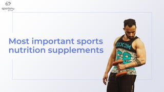 Most important sports
nutrition supplements
 