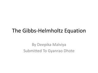 The Gibbs-Helmholtz Equation
By Deepika Malviya
Submitted To Gyanrao Dhote
 
