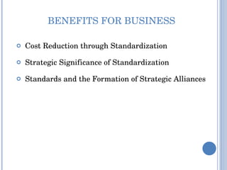 BENEFITS FOR BUSINESS Cost Reduction through Standardization Strategic Significance of Standardization Standards and the Formation of Strategic Alliances 