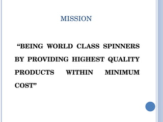 MISSION “ BEING WORLD CLASS SPINNERS BY PROVIDING HIGHEST QUALITY PRODUCTS WITHIN MINIMUM COST” 