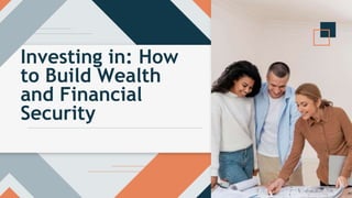 Investing in: How
to Build Wealth
and Financial
Security
 
