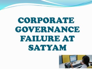 CORPORATE
GOVERNANCE
FAILURE AT
SATYAM

 