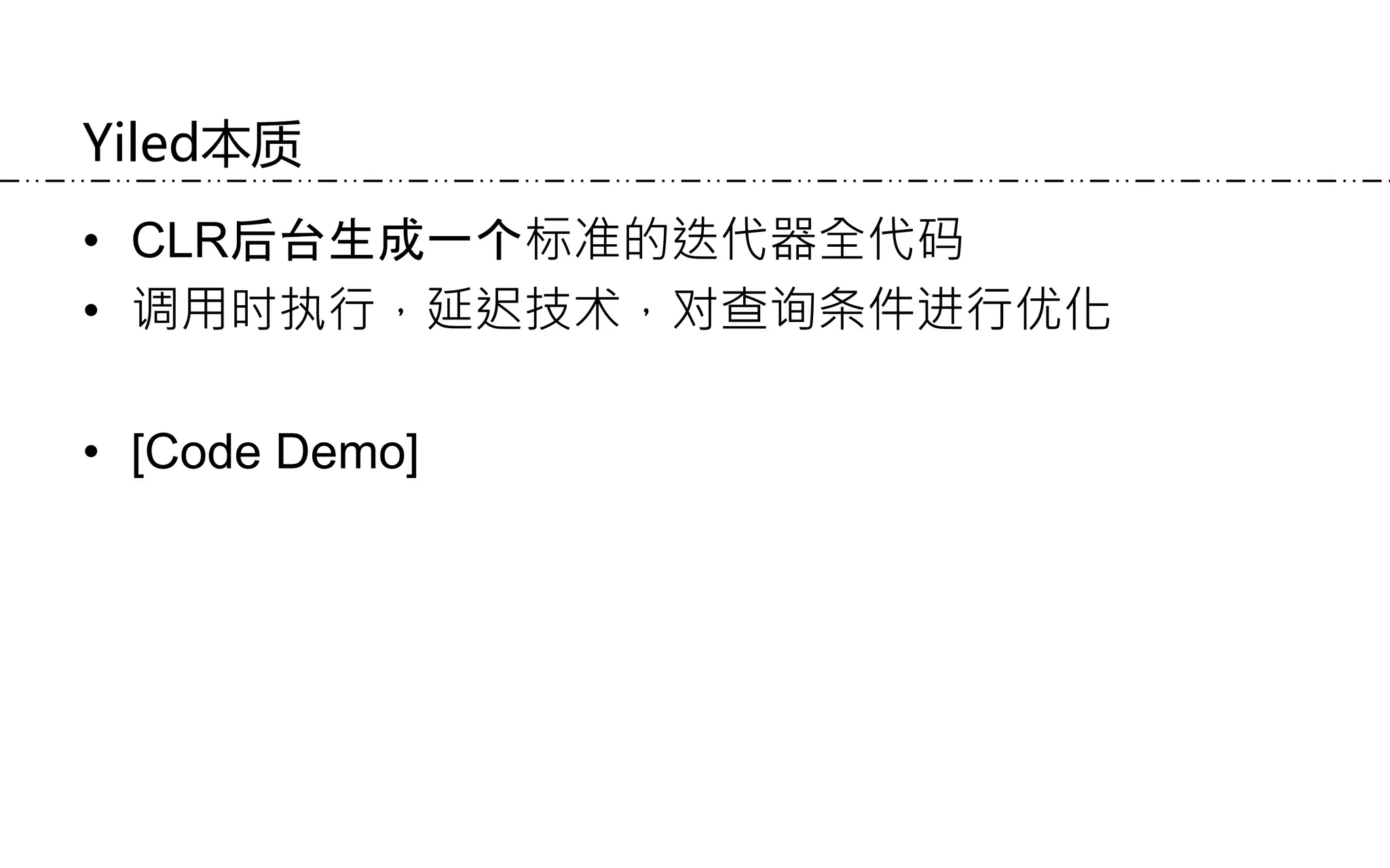 Yiled本质
• CLR后台生成一个标准的迭代器全代码
• 调用时执行，延迟技术，对查询条件进行优化
• [Code Demo]
 