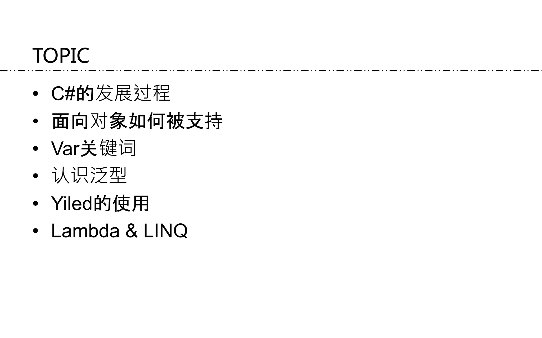 TOPIC
• C#的发展过程
• 面向对象如何被支持
• Var关键词
• 认识泛型
• Yiled的使用
• Lambda & LINQ
 