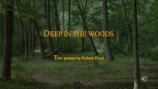 DEEP IN THE WOODS Twopoemsby Robert Frost 