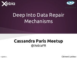 Deep Into Data Repair
Mechanisms

Cassandra Paris Meetup
@XebiaFR

12/2013

Clément Lardeur

 