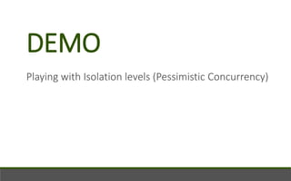 DEMO
Playing with Isolation levels (Pessimistic Concurrency)
 