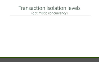 Transaction isolation levels
(optimistic concurrency)
 