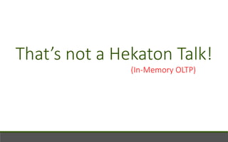 That’s not a Hekaton Talk!
(In-Memory OLTP)
 