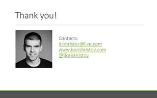 Thank you!
Contacts:
brshristov@live.com
www.borishristov.com
@BorisHristov
 