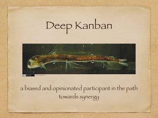 Deep Kanban



      OpenCage.info




a biased and opinionated participant in the path
                        towards synergy
 