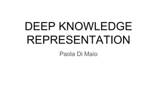 DEEP KNOWLEDGE
REPRESENTATION
Paola Di Maio
 