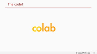 J. Miguel Valverde 31
The code!
 