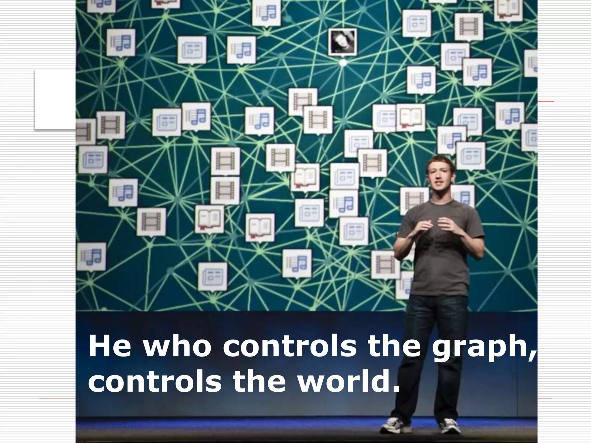 He who controls the graph, 
controls the world. 
 