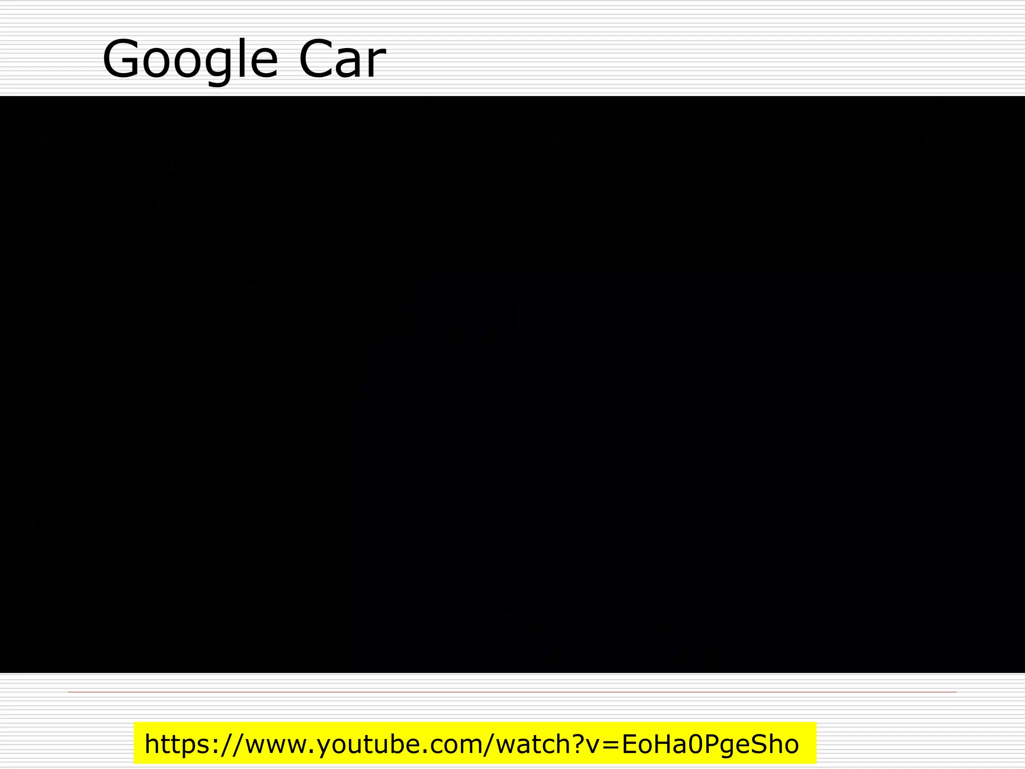 Google Car 
https://www.youtube.com/watch?v=EoHa0PgeSho 
 