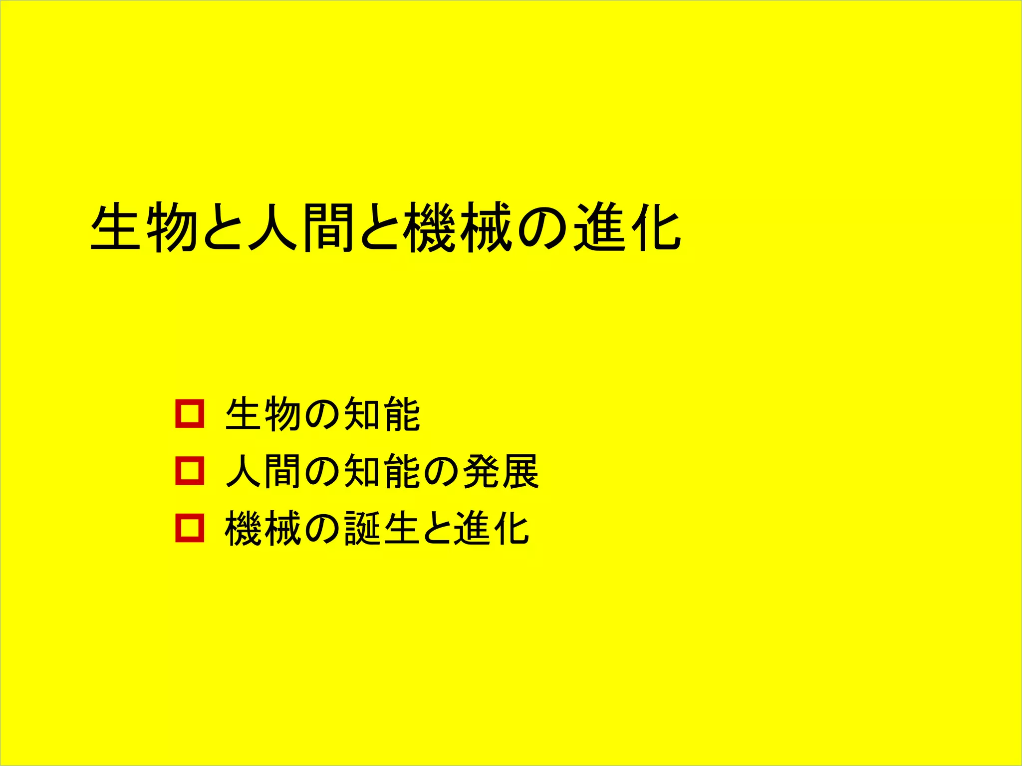 生物と人間と機械の進化 
 生物の知能 
 人間の知能の発展 
 機械の誕生と進化 
 