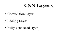CNN Layers
• Convolution Layer
• Pooling Layer
• Fully-connected layer
 