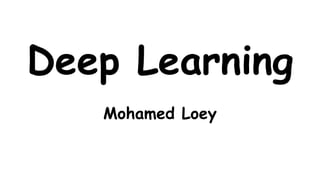 Deep Learning
Mohamed Loey
 