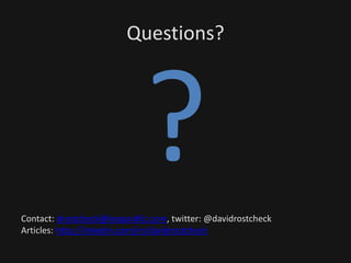 Questions?
Contact: drostcheck@leopardllc.com, twitter: @davidrostcheck
Articles: http://linkedin.com/in/davidrostcheck
 