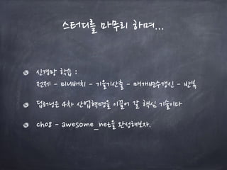 스터디를 마무리 하며...
신경망 학습 :  
전제 - 미니배치 - 기울기산출 - 매개변수갱신 - 반복
딥러닝은 4차 산업혁명을 이끌어 갈 핵심 기술이다
ch08 - awesome_net을 완성해보자.
 