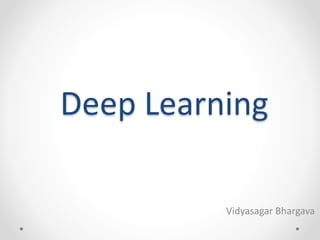 Deep Learning
Vidyasagar Bhargava
 