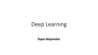 Deep Learning
Tapas Majumdar
 