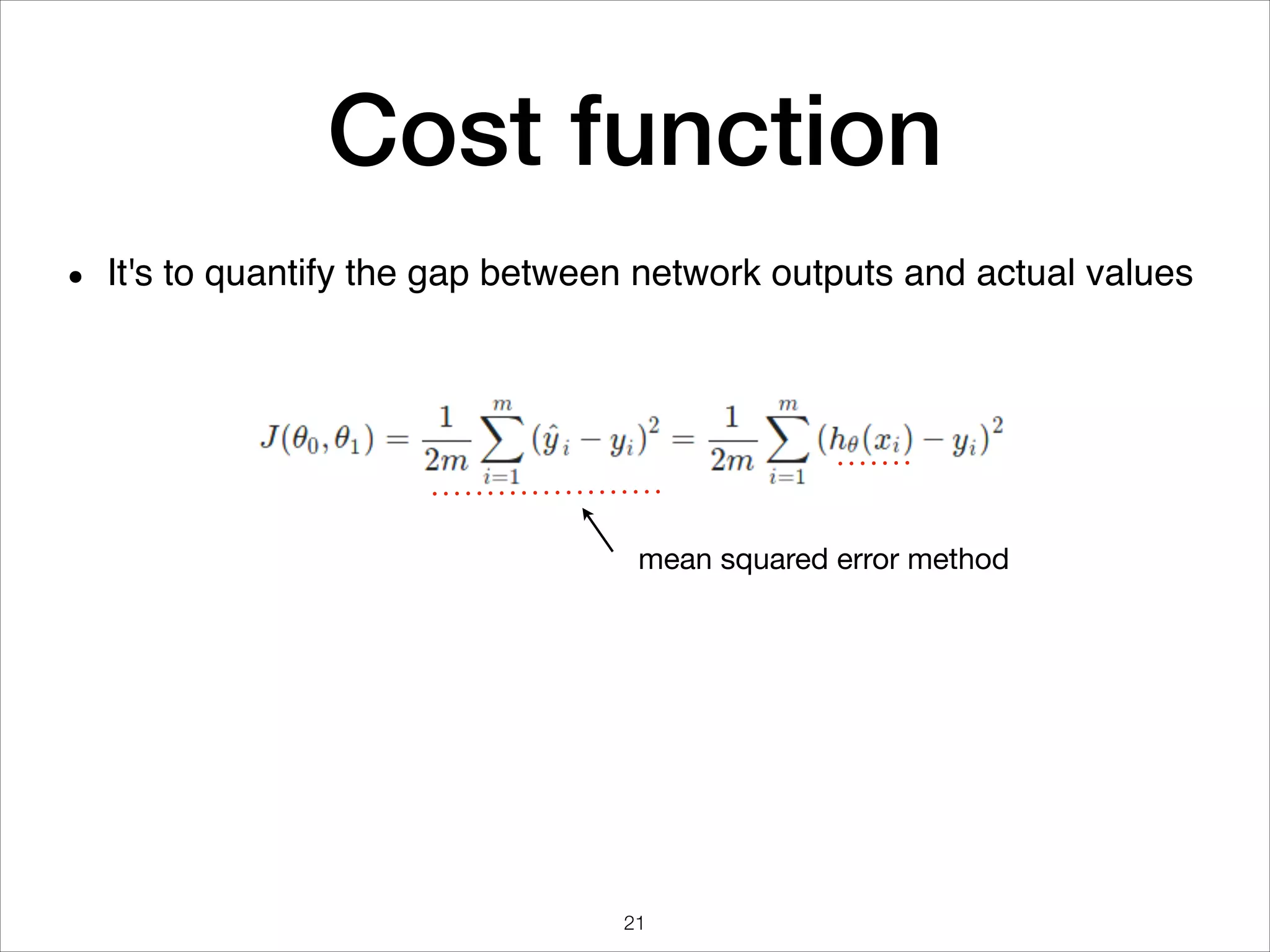 Cost function
It's to quantify the gap between network outputs and actual values
mean squared error method
•
21
 