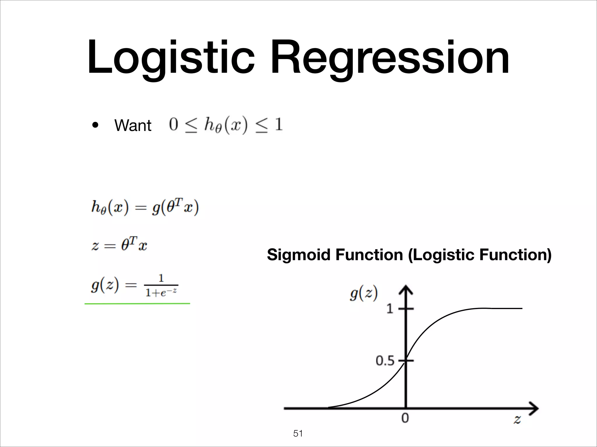Logistic Regression
Want
Sigmoid Function (Logistic Function)
•
51
 
