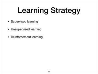 Learning Strategy
• Supervised learning

• Unsupervised learning

• Reinforcement learning
11
 