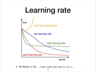 Learning rate
• ... , 0.001, 0.003, 0.01, 0.03, 0.1, 0.3. 1...
34
 
