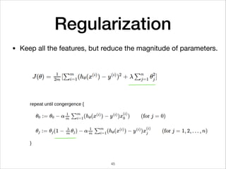 Regularization
• Keep all the features, but reduce the magnitude of parameters.
45
 