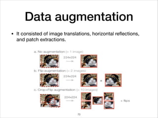 Data augmentation
• It consisted of image translations, horizontal reﬂections,
and patch extractions.
70
 