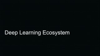 Deep Learning Ecosystem
 