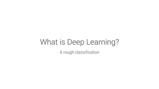 What is Deep Learning?

A rough classification
 