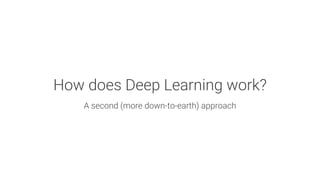 How does Deep Learning work?

A second (more down-to-earth) approach
 