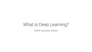What is Deep Learning?

Some success stories
 