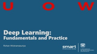 Deep Learning:
Fundamentals and Practice
Rohan Wickramasuriya
 