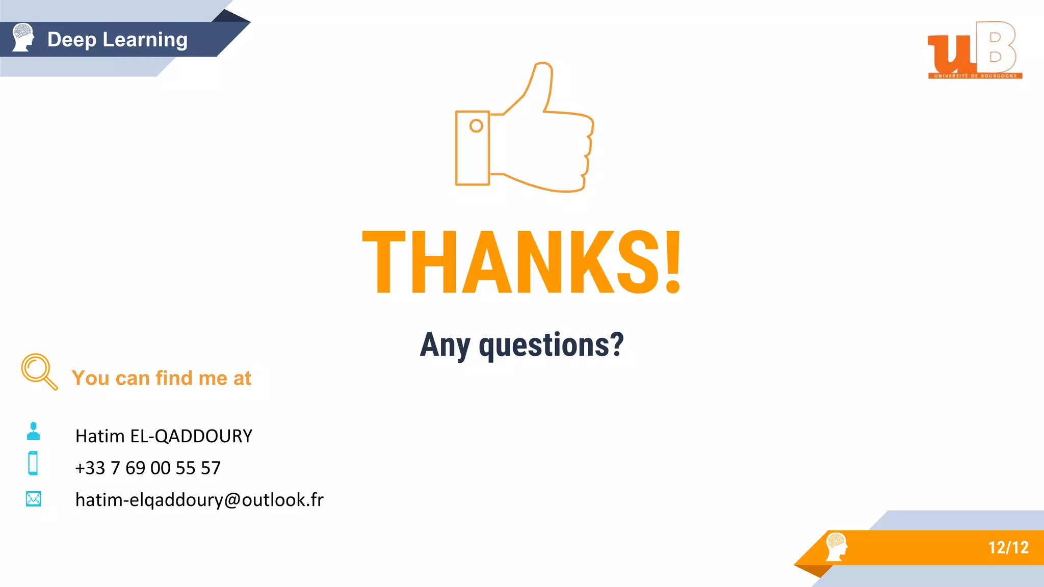 12/12
THANKS!
Any questions?
Hatim EL-QADDOURY
+33 7 69 00 55 57
hatim-elqaddoury@outlook.fr
You can find me at
Deep Learning
 