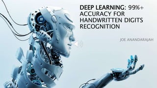 DEEP LEARNING: 99%+
ACCURACY FOR
HANDWRITTEN DIGITS
RECOGNITION
JOE ANANDARAJAH
 