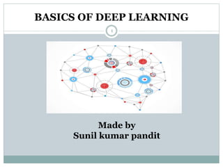BASICS OF DEEP LEARNING
1
Made by
Sunil kumar pandit
 
