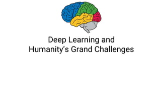 Deep Learning and
Humanity’s Grand Challenges
 